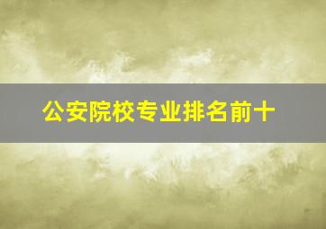 公安院校专业排名前十