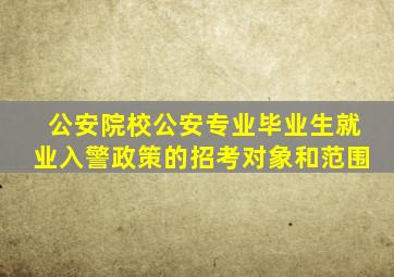 公安院校公安专业毕业生就业入警政策的招考对象和范围