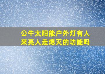 公牛太阳能户外灯有人来亮人走熄灭的功能吗