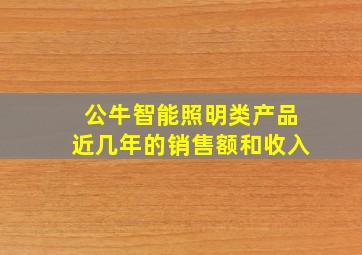 公牛智能照明类产品近几年的销售额和收入