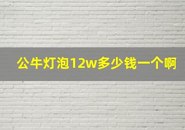 公牛灯泡12w多少钱一个啊