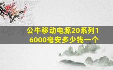 公牛移动电源20系列16000毫安多少钱一个