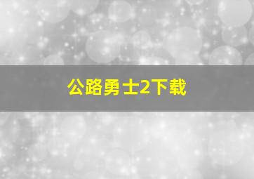 公路勇士2下载