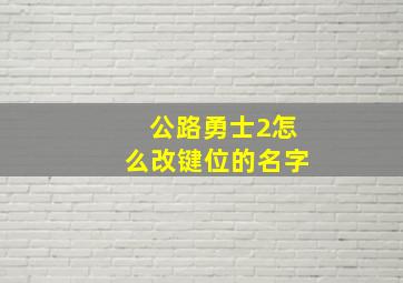 公路勇士2怎么改键位的名字