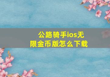 公路骑手ios无限金币版怎么下载