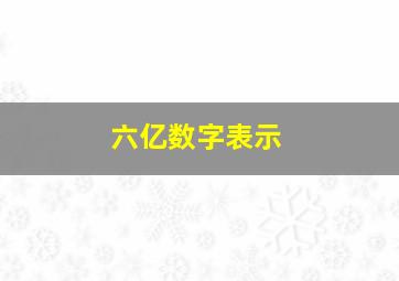 六亿数字表示