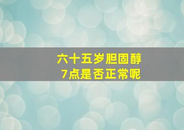 六十五岁胆固醇7点是否正常呢