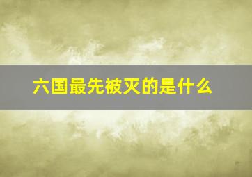 六国最先被灭的是什么