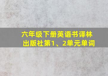 六年级下册英语书译林出版社第1、2单元单词