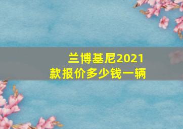 兰博基尼2021款报价多少钱一辆