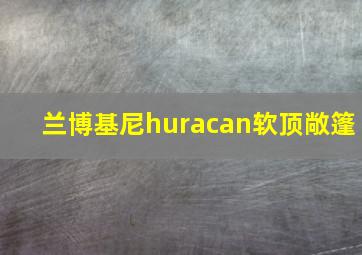 兰博基尼huracan软顶敞篷