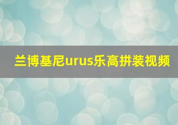 兰博基尼urus乐高拼装视频