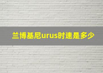 兰博基尼urus时速是多少