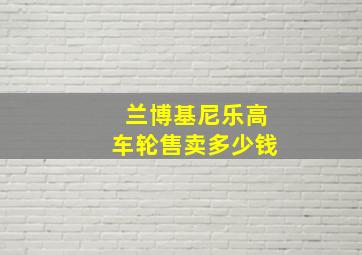 兰博基尼乐高车轮售卖多少钱