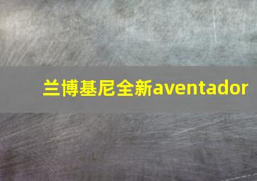 兰博基尼全新aventador