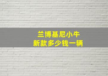 兰博基尼小牛新款多少钱一辆