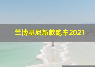 兰博基尼新款跑车2021