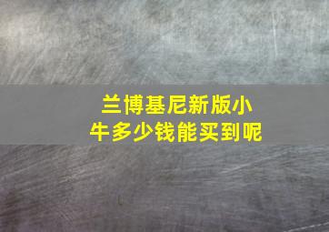 兰博基尼新版小牛多少钱能买到呢