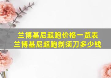 兰博基尼超跑价格一览表兰博基尼超跑剃须刀多少钱