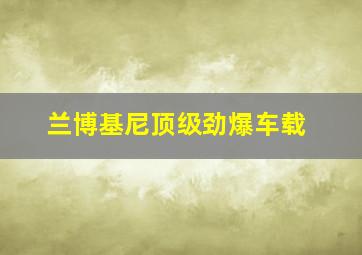 兰博基尼顶级劲爆车载