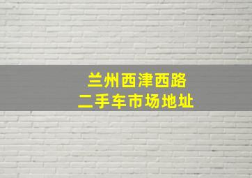 兰州西津西路二手车市场地址