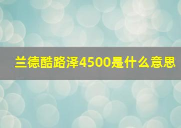 兰德酷路泽4500是什么意思