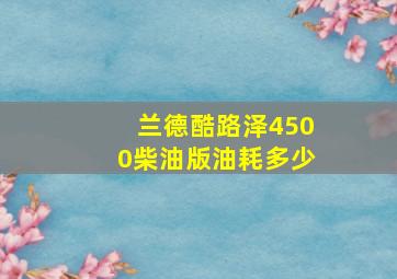 兰德酷路泽4500柴油版油耗多少