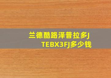 兰德酷路泽普拉多JTEBX3FJ多少钱