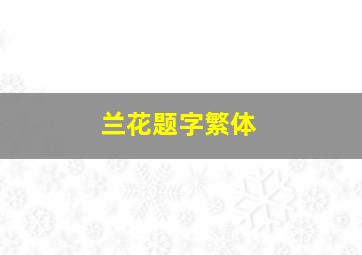 兰花题字繁体