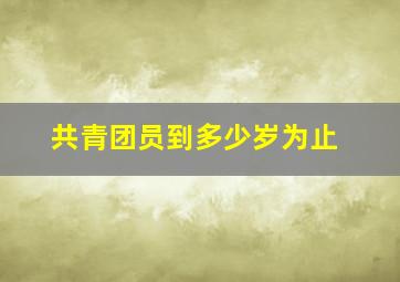 共青团员到多少岁为止