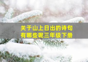 关于山上日出的诗句有哪些呢三年级下册