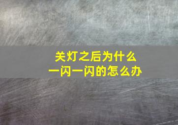 关灯之后为什么一闪一闪的怎么办