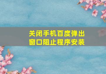 关闭手机百度弹出窗口阻止程序安装