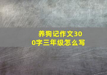 养狗记作文300字三年级怎么写