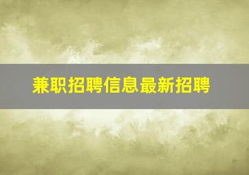 兼职招聘信息最新招聘