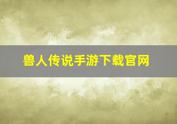 兽人传说手游下载官网