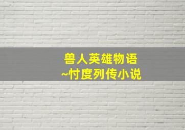 兽人英雄物语~忖度列传小说