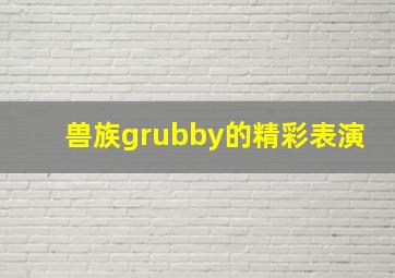 兽族grubby的精彩表演