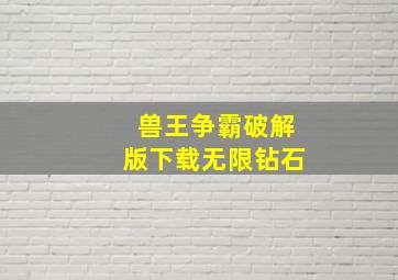 兽王争霸破解版下载无限钻石