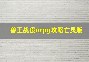 兽王战役orpg攻略亡灵版