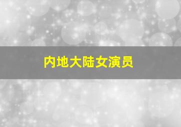 内地大陆女演员