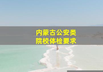 内蒙古公安类院校体检要求