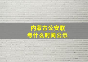 内蒙古公安联考什么时间公示