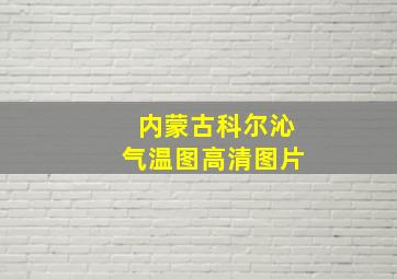 内蒙古科尔沁气温图高清图片