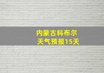 内蒙古科布尔天气预报15天