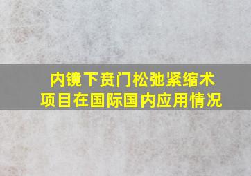 内镜下贲门松弛紧缩术项目在国际国内应用情况