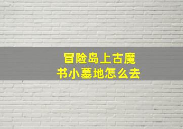 冒险岛上古魔书小墓地怎么去