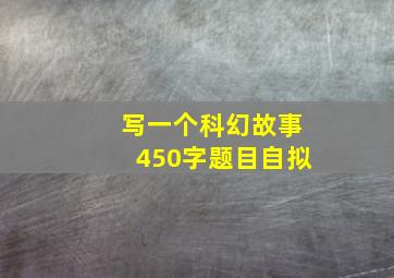 写一个科幻故事450字题目自拟