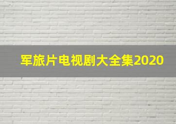 军旅片电视剧大全集2020