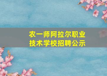 农一师阿拉尔职业技术学校招聘公示